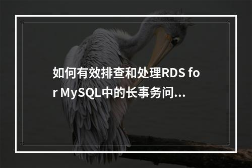 如何有效排查和处理RDS for MySQL中的长事务问题?