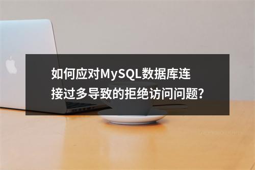 如何应对MySQL数据库连接过多导致的拒绝访问问题?