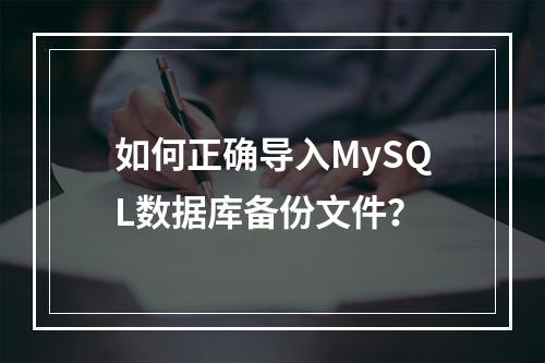 如何正确导入MySQL数据库备份文件?