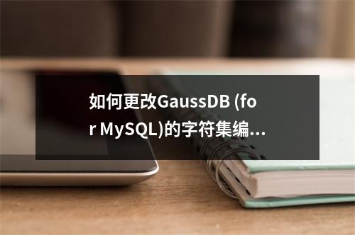 如何更改GaussDB (for MySQL)的字符集编码?