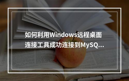 如何利用Windows远程桌面连接工具成功连接到MySQL数据库服务器?