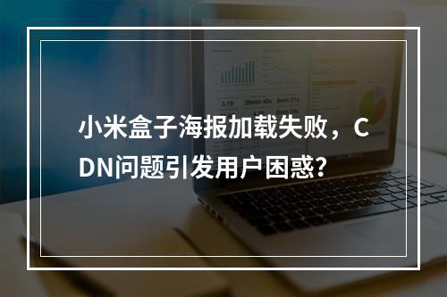 小米盒子海报加载失败,CDN问题引发用户困惑?