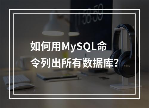 如何用MySQL命令列出所有数据库?