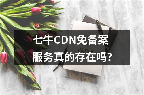 七牛CDN免备案服务真的存在吗?