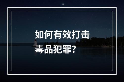 如何有效打击毒品犯罪?