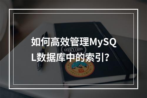 如何高效管理MySQL数据库中的索引?