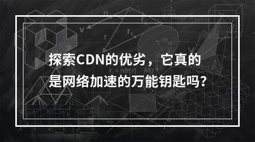 探索CDN的优劣,它真的是网络加速的万能钥匙吗?