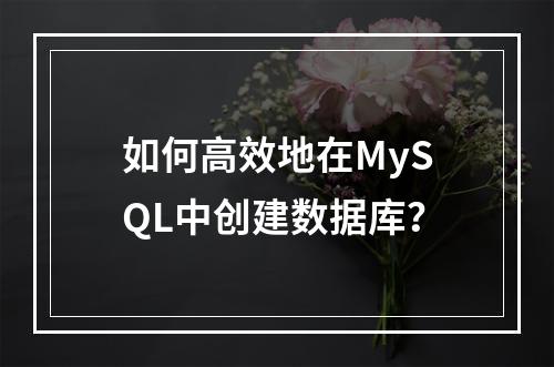 如何高效地在MySQL中创建数据库?