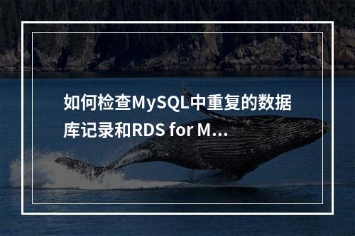 如何检查MySQL中重复的数据库记录和RDS for MySQL的死锁日志?