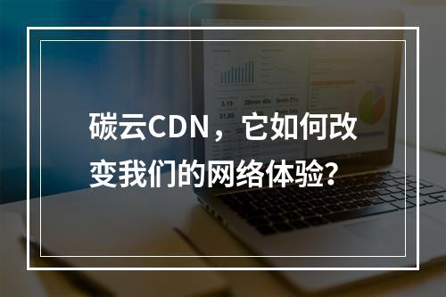 碳云CDN,它如何改变我们的网络体验?