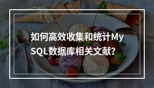 如何高效收集和统计MySQL数据库相关文献?