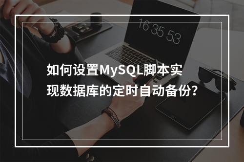 如何设置MySQL脚本实现数据库的定时自动备份?