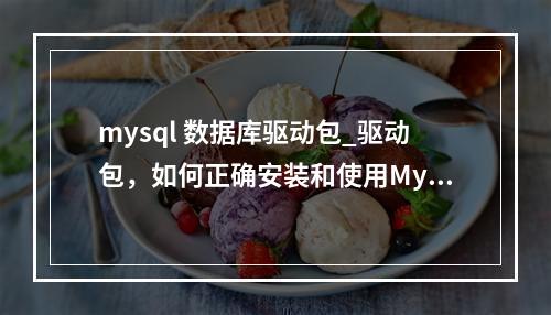mysql 数据库驱动包_驱动包,如何正确安装和使用MySQL数据库驱动包?