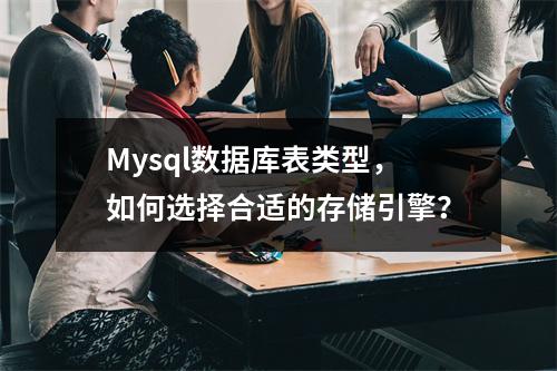Mysql数据库表类型,如何选择合适的存储引擎?
