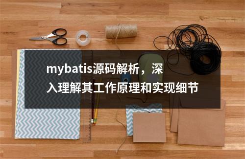 mybatis源码解析,深入理解其工作原理和实现细节
