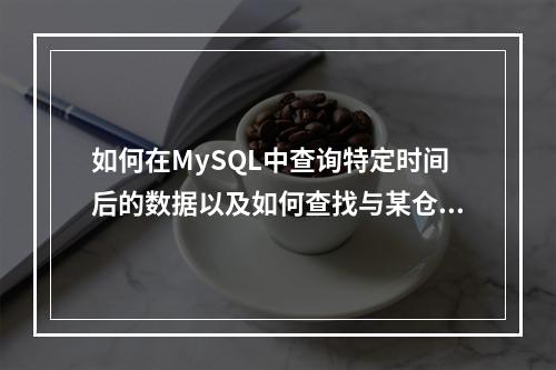 如何在MySQL中查询特定时间后的数据以及如何查找与某仓库对应的分支?