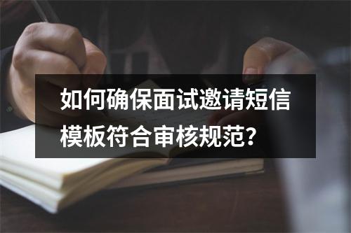 如何确保面试邀请短信模板符合审核规范?