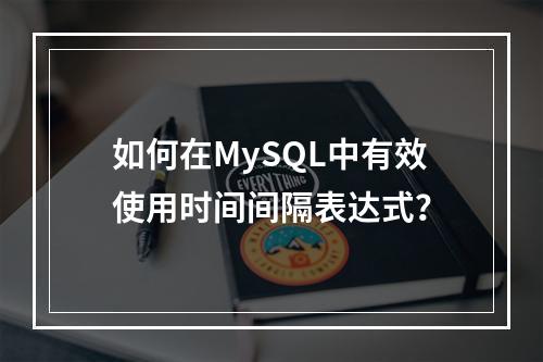 如何在MySQL中有效使用时间间隔表达式?