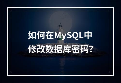 如何在MySQL中修改数据库密码?