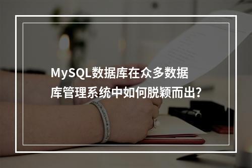 MySQL数据库在众多数据库管理系统中如何脱颖而出?