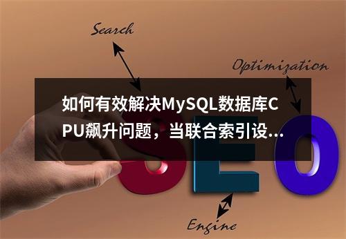 如何有效解决MySQL数据库CPU飙升问题,当联合索引设置不当引发慢SQL?