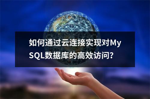 如何通过云连接实现对MySQL数据库的高效访问?