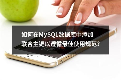 如何在MySQL数据库中添加联合主键以遵循最佳使用规范?