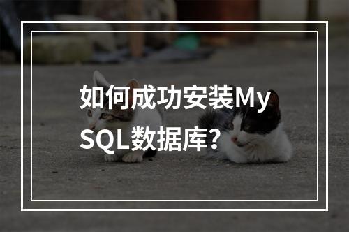 如何成功安装MySQL数据库?