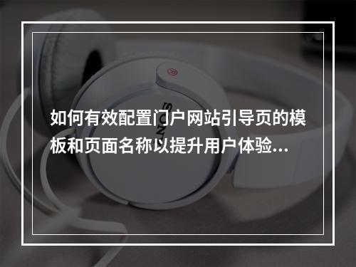 如何有效配置门户网站引导页的模板和页面名称以提升用户体验?