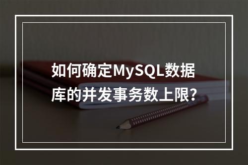 如何确定MySQL数据库的并发事务数上限?