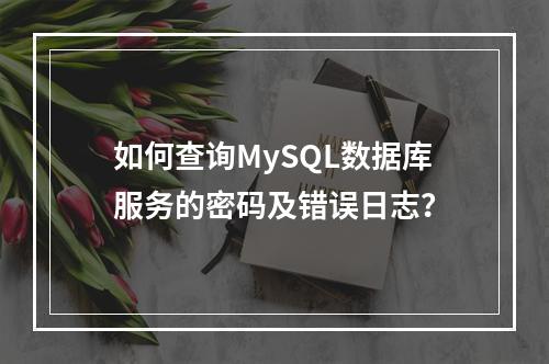如何查询MySQL数据库服务的密码及错误日志?