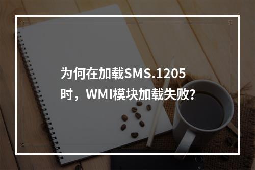 为何在加载SMS.1205时,WMI模块加载失败?