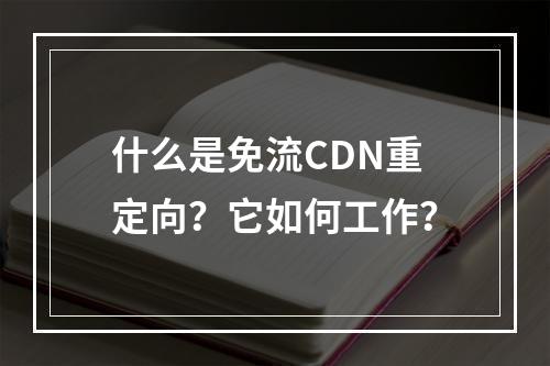 什么是免流CDN重定向?它如何工作?