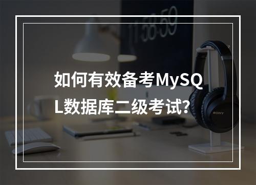 如何有效备考MySQL数据库二级考试?