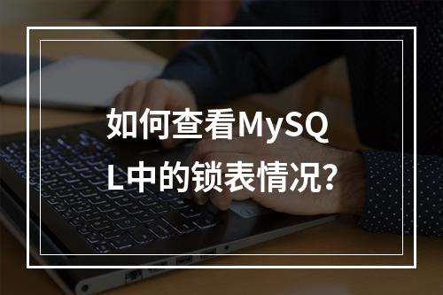 如何查看MySQL中的锁表情况?