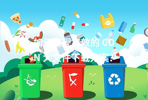 如何实现高效的 CDN 大文件下载方案?