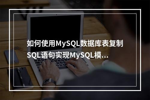 如何使用MySQL数据库表复制SQL语句实现MySQL模式兼容性?