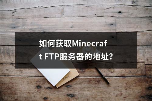 如何获取Minecraft FTP服务器的地址?