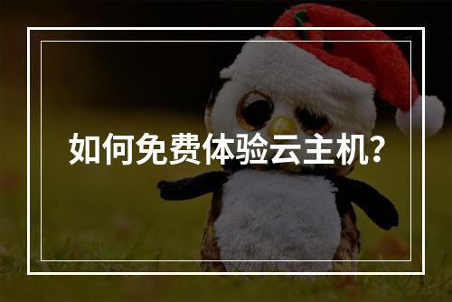 如何免费体验云主机?