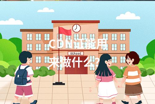 CDN证能用来做什么?