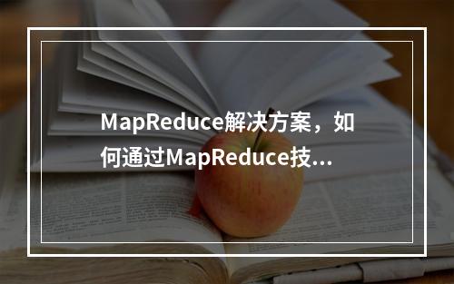 MapReduce解决方案,如何通过MapReduce技术解决大数据处理难题?