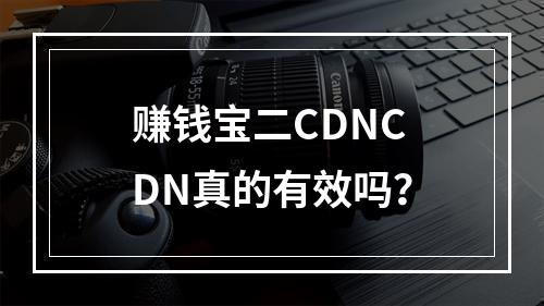 赚钱宝二CDNCDN真的有效吗?