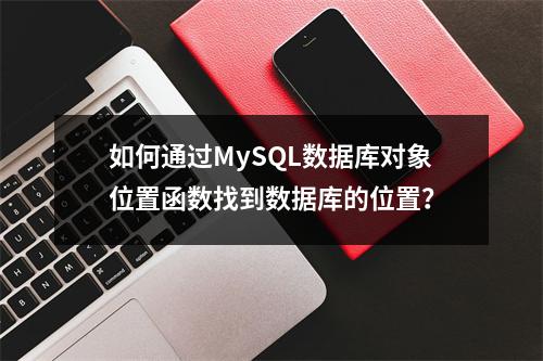 如何通过MySQL数据库对象位置函数找到数据库的位置?