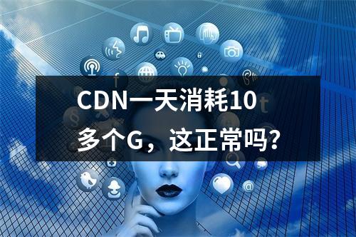 CDN一天消耗10多个G,这正常吗?