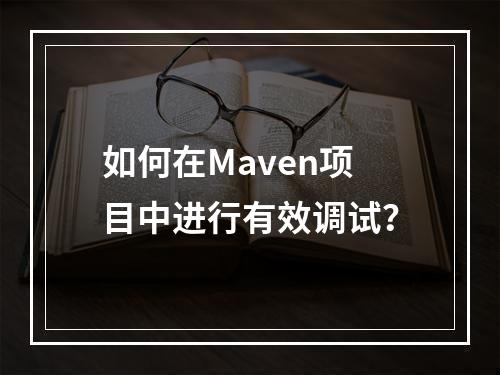 如何在Maven项目中进行有效调试?