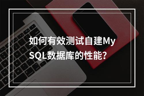 如何有效测试自建MySQL数据库的性能?