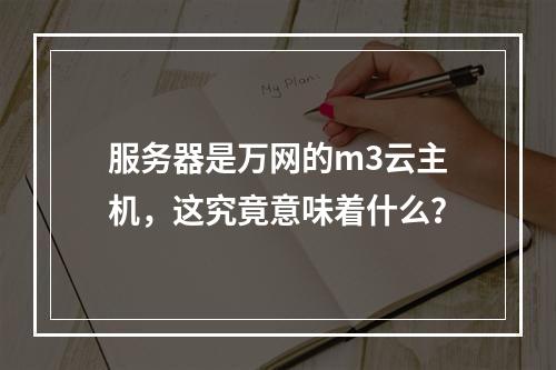 服务器是万网的m3云主机,这究竟意味着什么?
