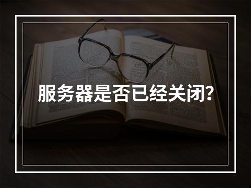 服务器是否已经关闭?