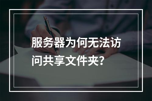 服务器为何无法访问共享文件夹?