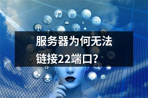 服务器为何无法链接22端口?